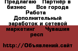 Предлагаю : Партнёр в бизнес   - Все города Работа » Дополнительный заработок и сетевой маркетинг   . Чувашия респ.